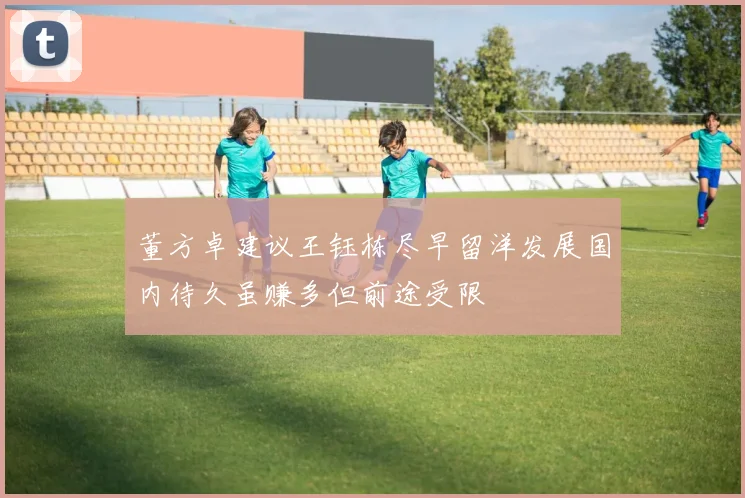 董方卓建议王钰栋尽早留洋发展国内待久虽赚多但前途受限