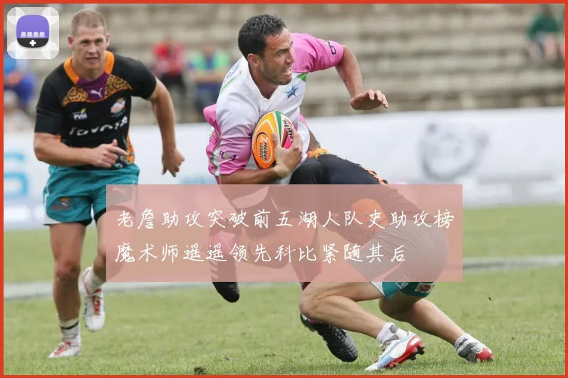 老詹助攻突破前五湖人队史助攻榜魔术师遥遥领先科比紧随其后