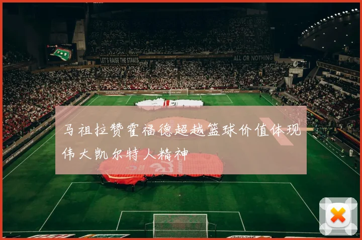 马祖拉赞霍福德超越篮球价值体现伟大凯尔特人精神